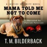 Mama Told Me Not To Come  A Justice ..., T. M. Bilderback
