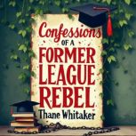Confessions of a Former Ivy League Re..., Thane Whitaker