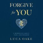 Forgive For You A Memoir of Family, ..., Luca Oake