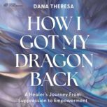 How I Got My Dragon Back, Dana Theresa