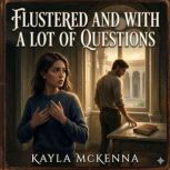 Flustered and With a Lot of Questions..., Kayla Mckenna
