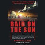 Raid on the Sun Inside Israel's secret campaign that denied Saddam the bomb, Rodger Claire