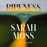 Ripeness, Sarah Moss