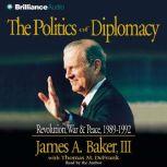 The Politics of Diplomacy, James A. Baker III