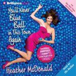 You'll Never Blue Ball in This Town Again One Woman's Painfully Funny Quest to Give It Up, Heather McDonald