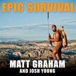 Epic Survival Extreme Adventure, Stone Age Wisdom, and Lessons in Living from a Modern Hunter-gatherer, Matt Graham