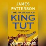 The Murder of King Tut The Plot to Kill the Child King - A Nonfiction Thriller, James Patterson