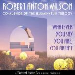 Whatever You Say You Aren't with Robert Anton Wilson, Robert Anton Wilson