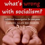 Whats Wrong With Socialism, Daniel Alan Brubaker