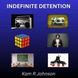 Indefinite Detention, Kam R Johnson