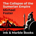 The Collapse of the Sumerian Empire, Michael Foster