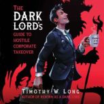The Dark Lords Guide to Hostile Corp..., Timothy W. Long