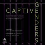 Captive Genders Trans Embodiment and the Prison Industrial Complex, Expanded Second Edition, Eric A. Stanley