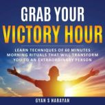 Grab Your Victory Hour, Gyan S Narayan