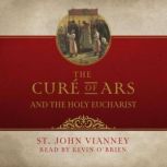 The Cure of Ars and the Holy Eucharis..., Abbe H. Convert