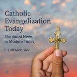 Catholic Evangelization Today The Go..., Colt C. Anderson