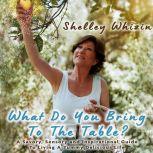 What Do You Bring to the Table?, Shelley Whizin