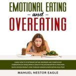 Emotional Eating and Overeating Learn How to Stop Binge Eating Disorder and Compulsive Overeating by Developing a Healthy Relationship with Food and Quick Excess Weight Loss through Mindfulness Eating Solution, Manuel Nestor Eagle