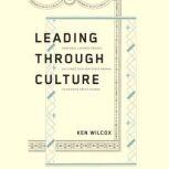 Leading Through Culture, Ken Wilcox
