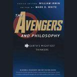 The Avengers and Philosophy Earth's Mightiest Thinkers, William Irwin
