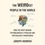 The WEIRDest People in the World How the West Became Psychologically Peculiar and Particularly Prosperous, Joseph Henrich