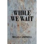 While We Wait, Megan Campbell