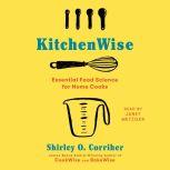 KitchenWise Essential Food Science for Home Cooks, Shirley O.  Corriher