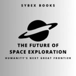 The Future of Space Exploration Huma..., Sybex Books