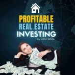Profitable Real Estate Investing, John White