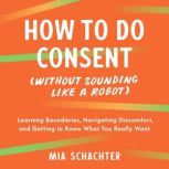 How to Do Consent without Sounding L..., Mia Schachter