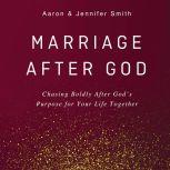 Marriage After God Chasing Boldly After Goda€™s Purpose for Your Life Together, Aaron Smith