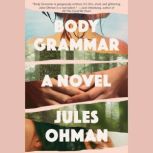 Body Grammar A Novel, Jules Ohman