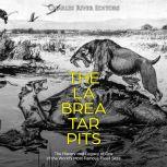 La Brea Tar Pits, The: The History and Legacy of One of the Worlds Most Famous Fossil Sites, Charles River Editors