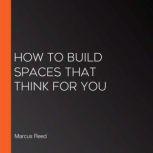 How to Build Spaces That Think for Yo..., Marcus Reed