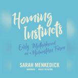 Homing Instincts Early Motherhood on a Midwestern Farm, Sarah Menkedick