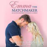 Emma the Matchmaker An Austen Inspired Romantic Comedy, Rachel John