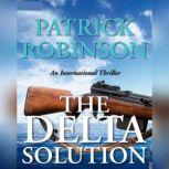 The Delta Solution An International Thriller, Patrick Robinson