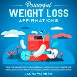 Powerful Weight Loss Affirmations Train Your Mind and Achieve a Slim, Toned Body Like You Have Always Wanted. Lose Weight and Sculpt Your Figure with Powerful Affirmations and Healthy Mantras, Laura Warren
