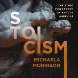 STOICISM The Stoic Philosophy of Mar..., Michaela Morrison