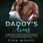 In Daddy's Arms A DDLG, ABDL story about a Daddy who can't believe he found a perfect little girl just like you, Tina Moore