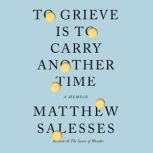 To Grieve Is to Carry Another Time, Matthew Salesses