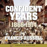 American Heritage History of the Confident Years: 1866-1914, Francis Russell