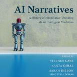 AI Narratives A History of Imaginative Thinking about Intelligent Machines, Stephen Cave