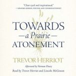 Towards a Prairie Atonement, Trevor Herriot