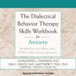 The Dialectical Behavior Therapy Skills Workbook for Anxiety Breaking Free from Worry, Panic, PTSD & Other Anxiety Symptoms, PhD Chapman