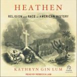 Heathen Religion and Race in American History, Kathryn Gin Lum