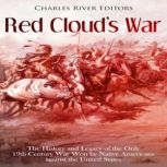 Red Clouds War The History and Lega..., Charles River Editors