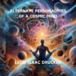 Alternate Personalities of a Cosmic M..., Leon Isaac Drucker