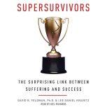 Supersurvivors The Surprising Link Between Suffering and Success, David B. Feldman