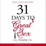31 Days to Great Sex Love. Friendship. Fun., Sheila Wray Gregoire